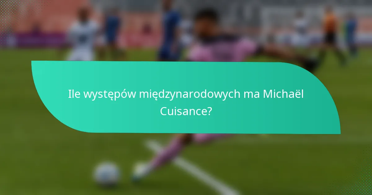 Ile występów międzynarodowych ma Michaël Cuisance?