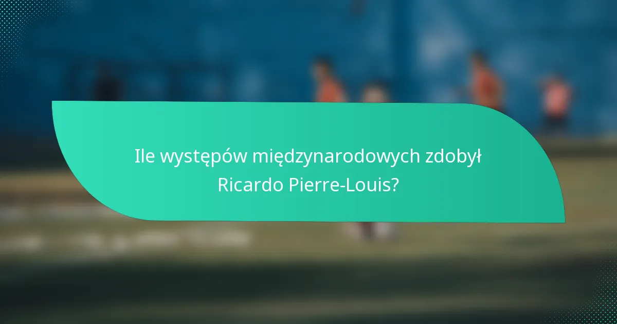 Ile występów międzynarodowych zdobył Ricardo Pierre-Louis?