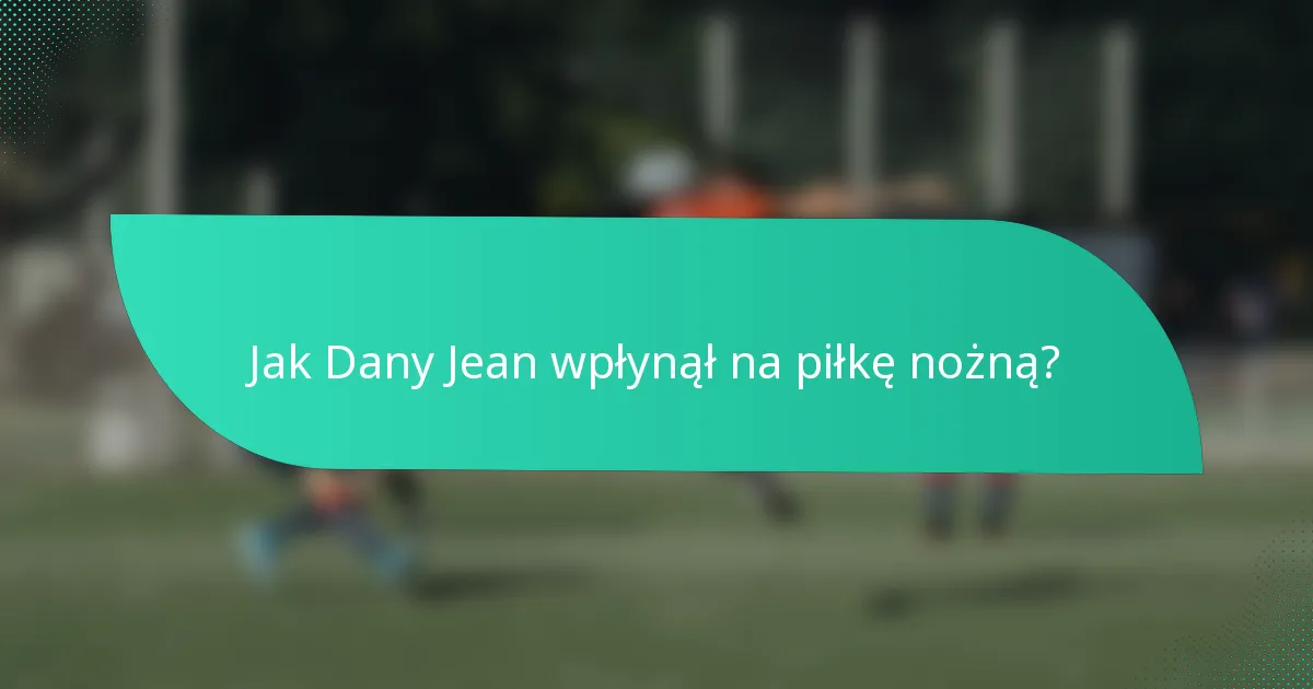 Jak Dany Jean wpłynął na piłkę nożną?