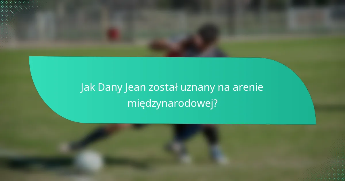 Jak Dany Jean został uznany na arenie międzynarodowej?