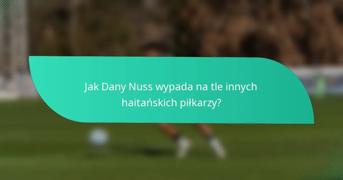 Jak Dany Nuss wypada na tle innych haitańskich piłkarzy?