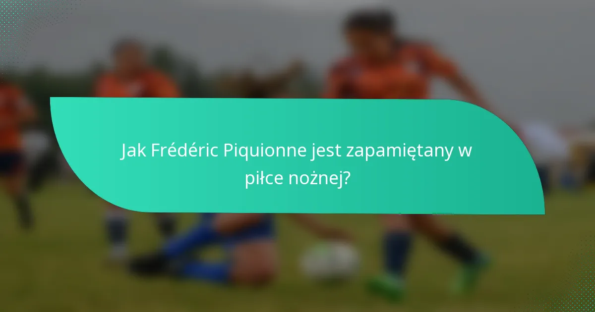 Jak Frédéric Piquionne jest zapamiętany w piłce nożnej?