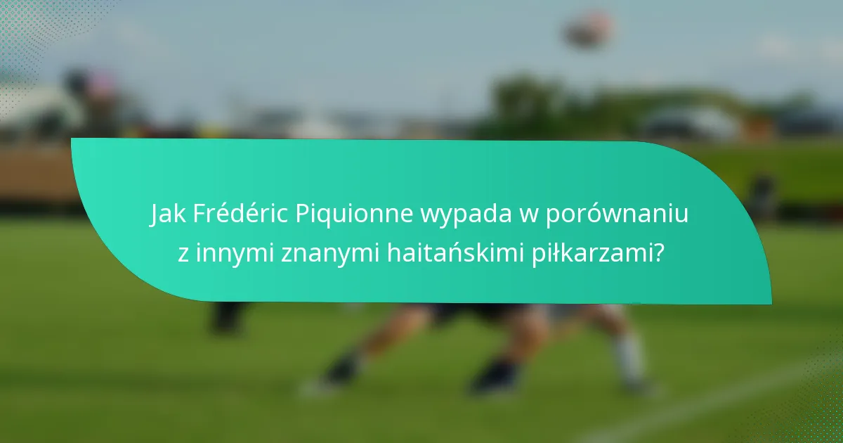Jak Frédéric Piquionne wypada w porównaniu z innymi znanymi haitańskimi piłkarzami?