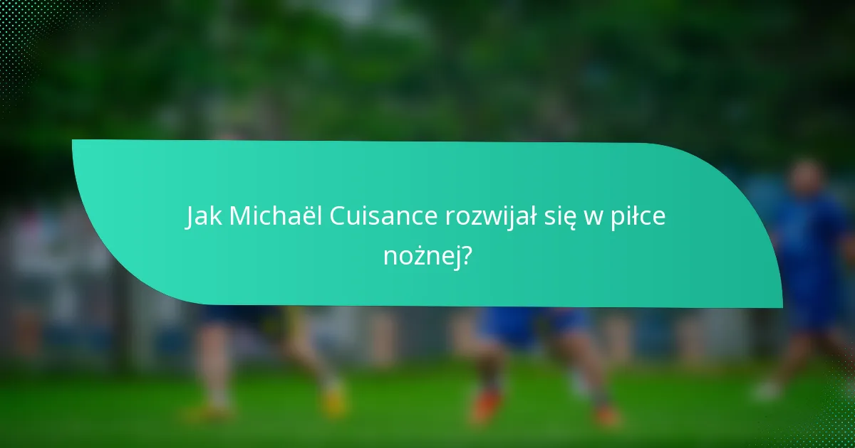 Jak Michaël Cuisance rozwijał się w piłce nożnej?