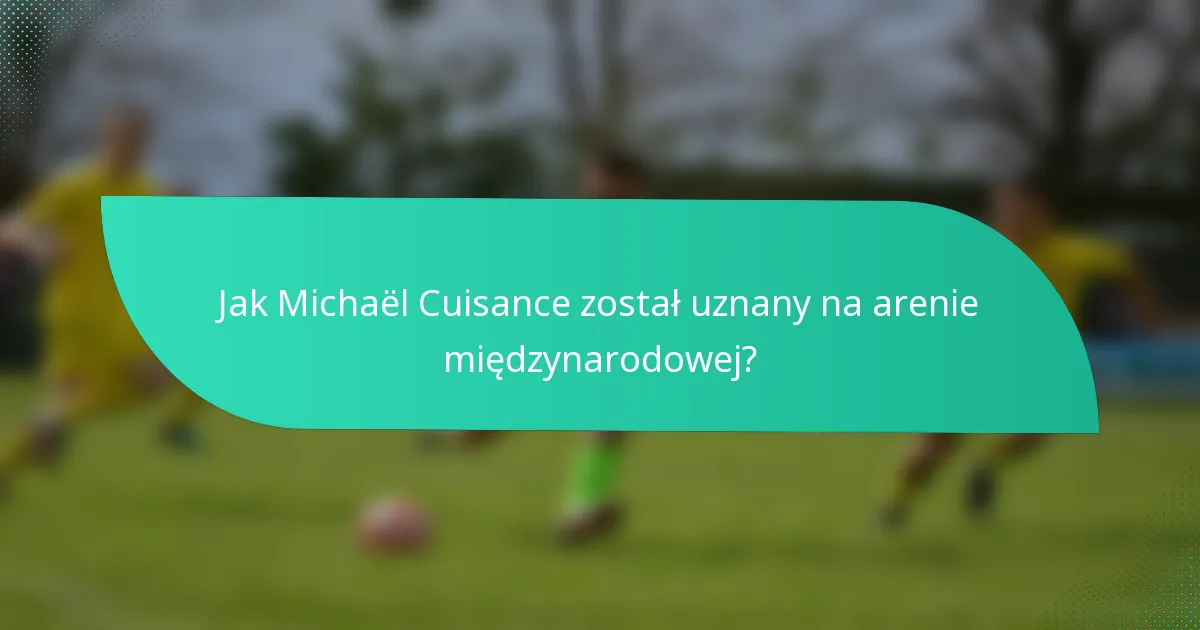 Jak Michaël Cuisance został uznany na arenie międzynarodowej?