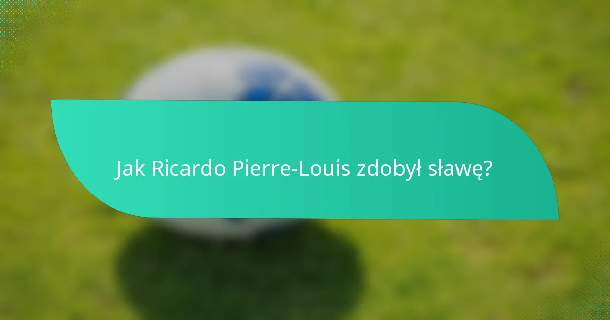 Jak Ricardo Pierre-Louis zdobył sławę?