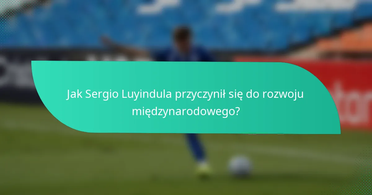 Jak Sergio Luyindula przyczynił się do rozwoju międzynarodowego?