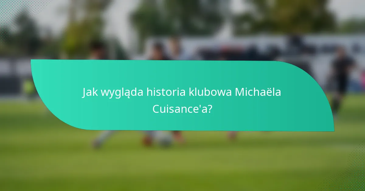 Jak wygląda historia klubowa Michaëla Cuisance'a?