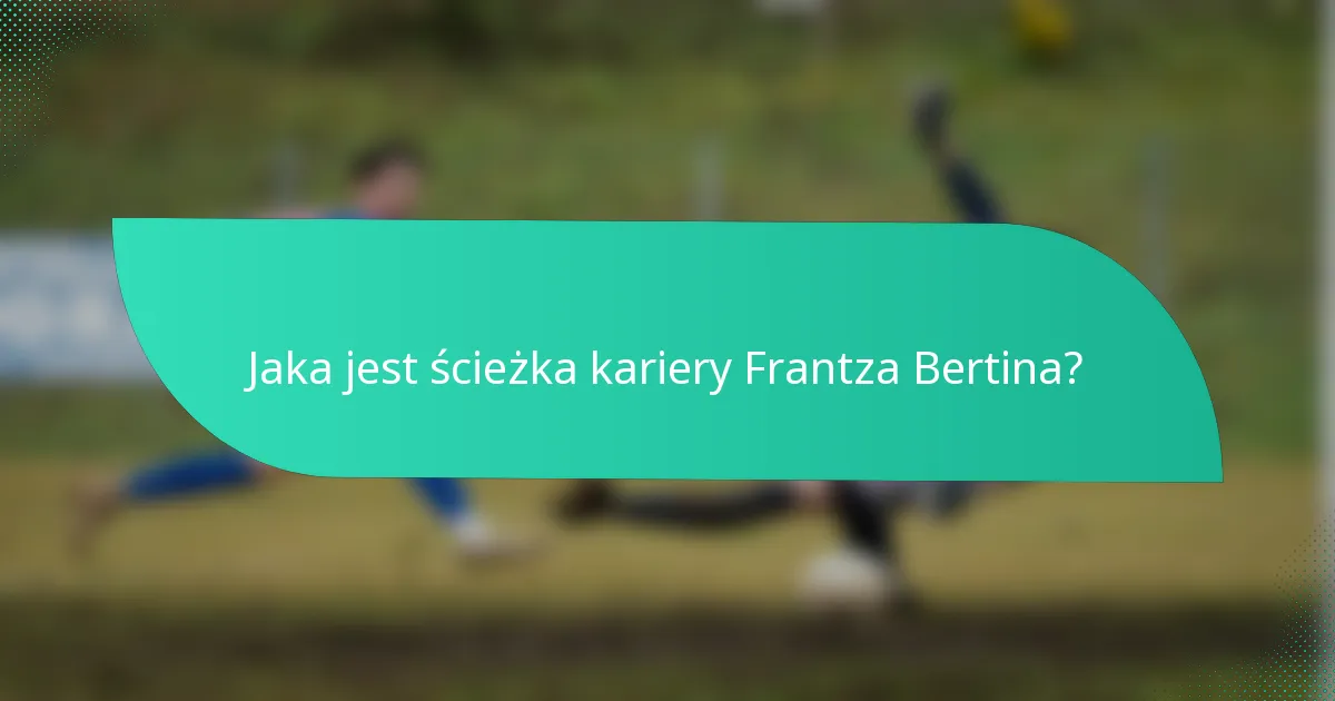 Jaka jest ścieżka kariery Frantza Bertina?