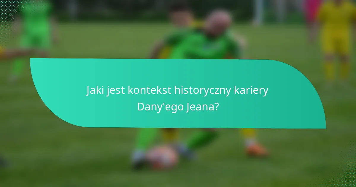 Jaki jest kontekst historyczny kariery Dany'ego Jeana?