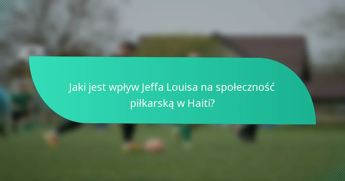 Jaki jest wpływ Jeffa Louisa na społeczność piłkarską w Haiti?