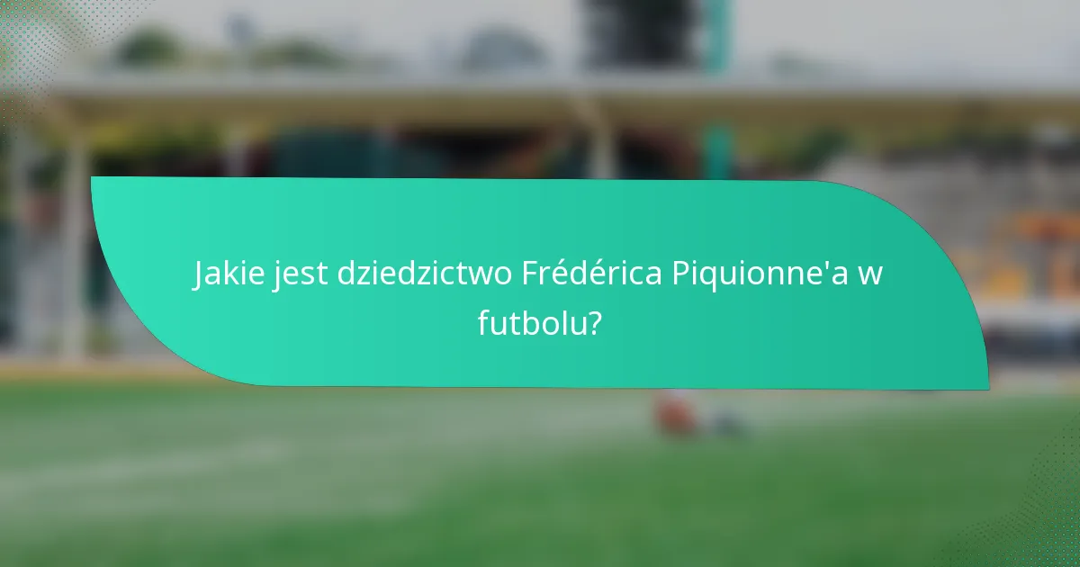 Jakie jest dziedzictwo Frédérica Piquionne'a w futbolu?