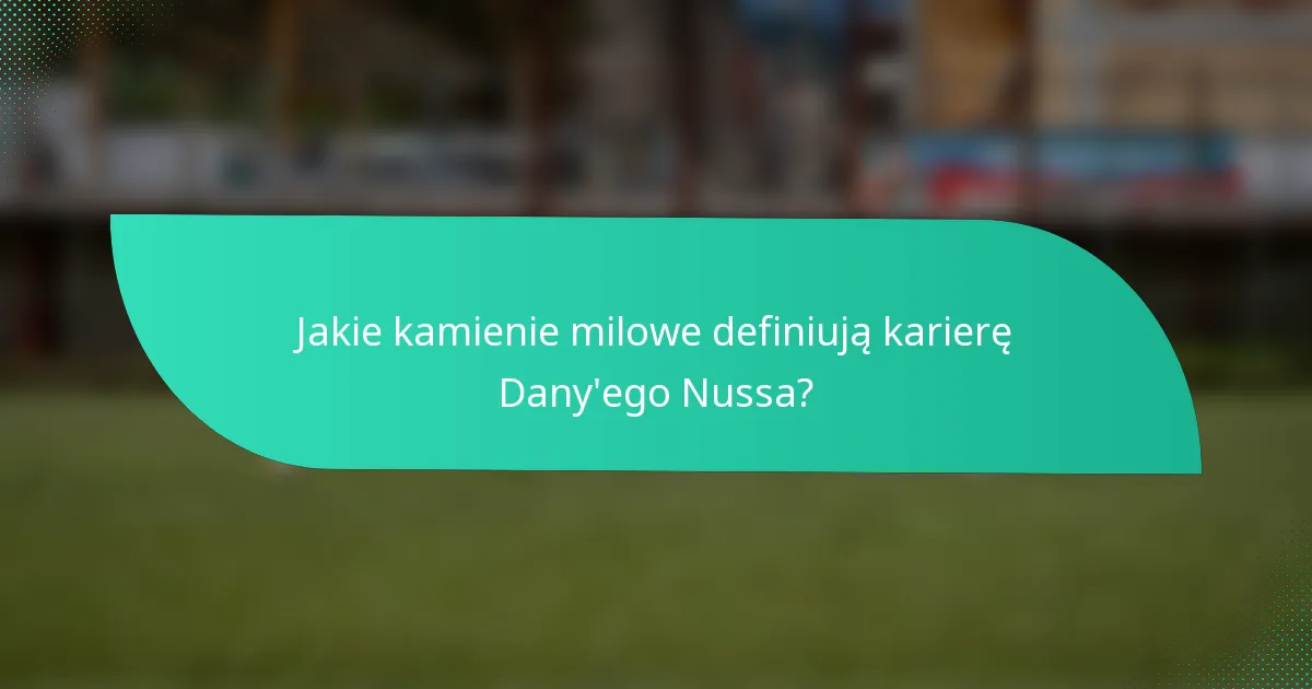 Jakie kamienie milowe definiują karierę Dany'ego Nussa?