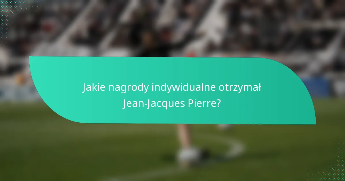 Jakie nagrody indywidualne otrzymał Jean-Jacques Pierre?