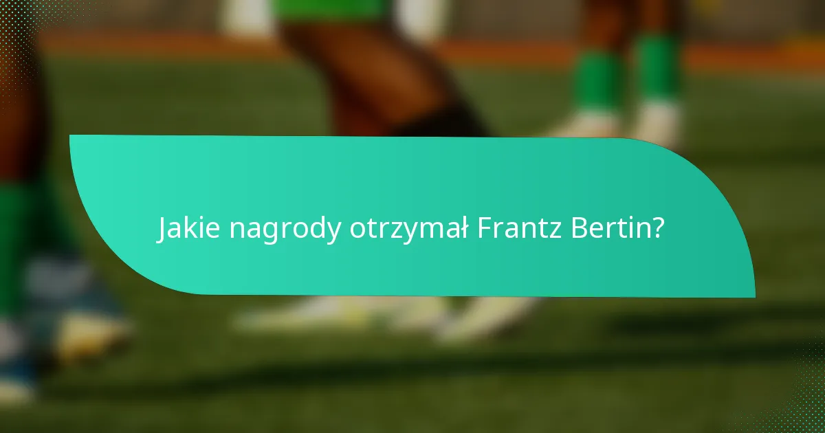 Jakie nagrody otrzymał Frantz Bertin?