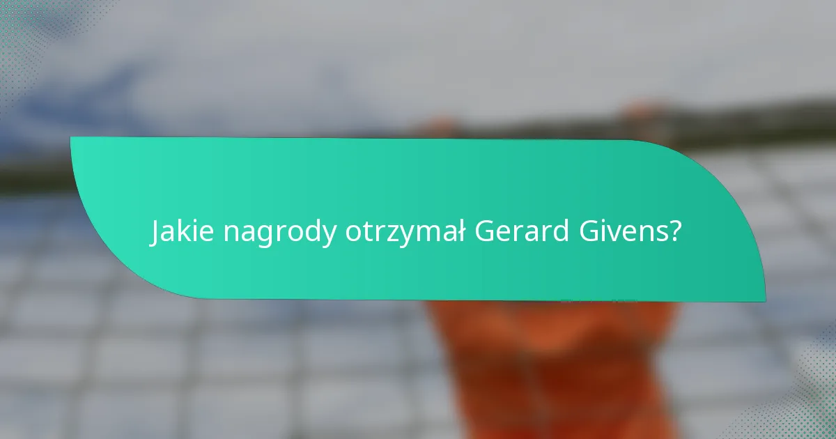 Jakie nagrody otrzymał Gerard Givens?
