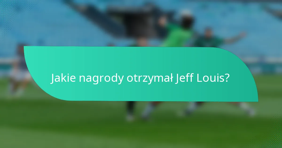 Jakie nagrody otrzymał Jeff Louis?