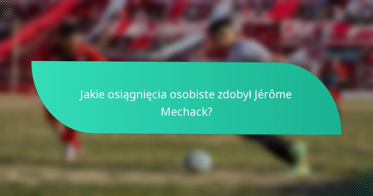 Jakie osiągnięcia osobiste zdobył Jérôme Mechack?