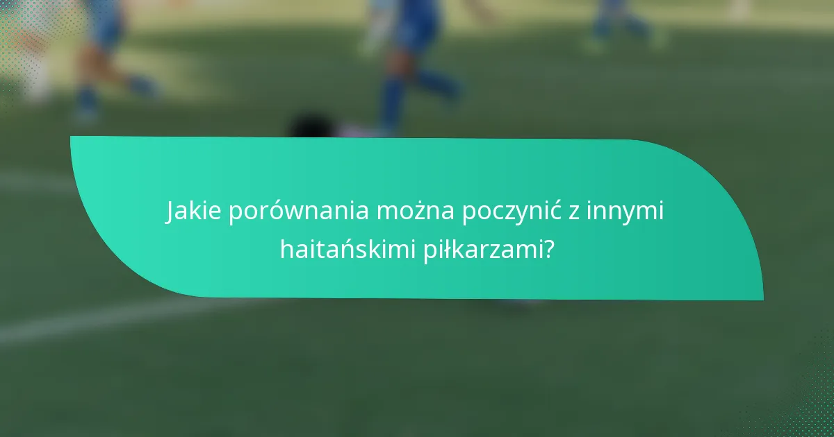 Jakie porównania można poczynić z innymi haitańskimi piłkarzami?