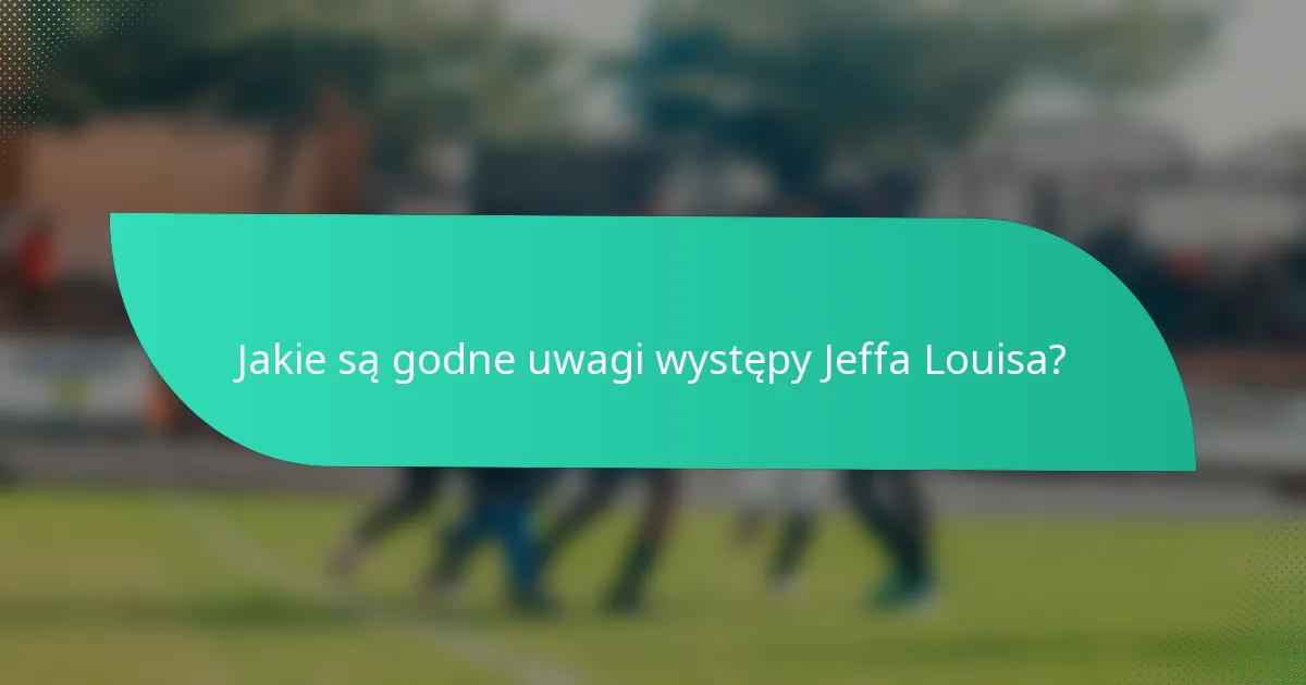 Jakie są godne uwagi występy Jeffa Louisa?