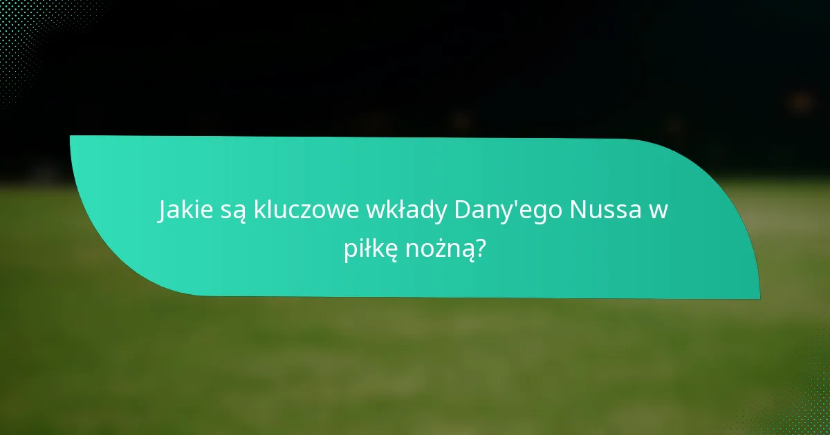 Jakie są kluczowe wkłady Dany'ego Nussa w piłkę nożną?