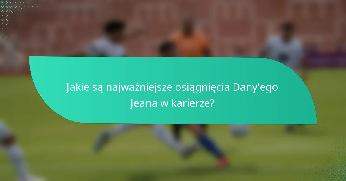 Jakie są najważniejsze osiągnięcia Dany'ego Jeana w karierze?