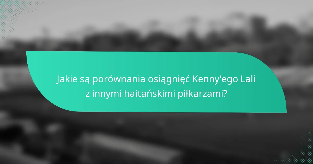 Jakie są porównania osiągnięć Kenny'ego Lali z innymi haitańskimi piłkarzami?