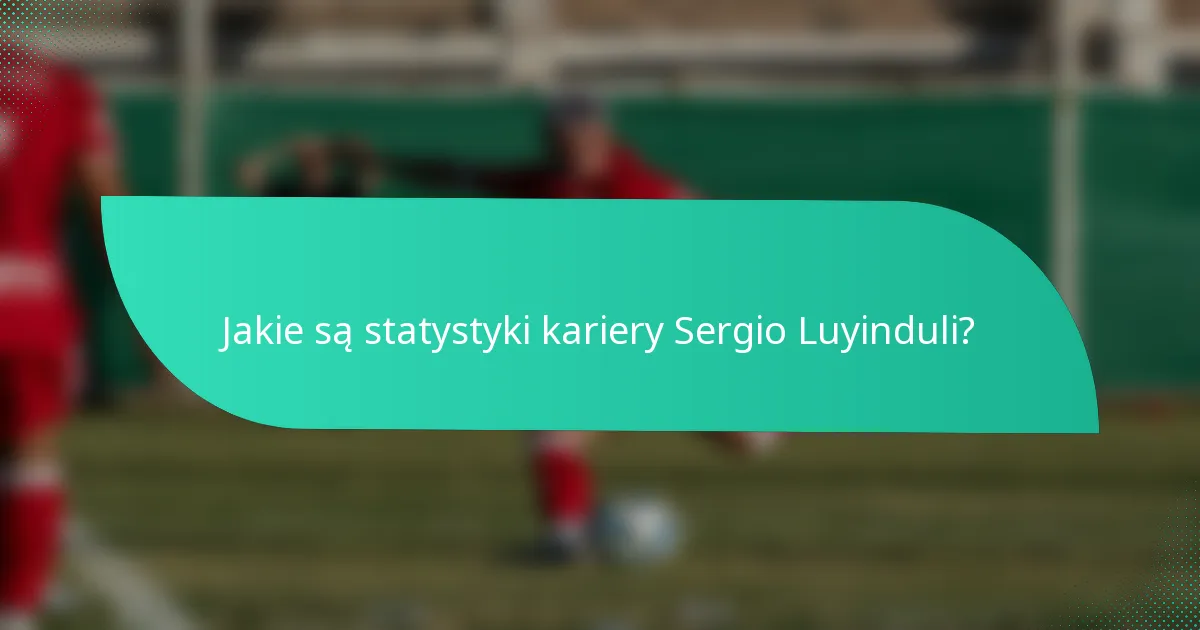Jakie są statystyki kariery Sergio Luyinduli?