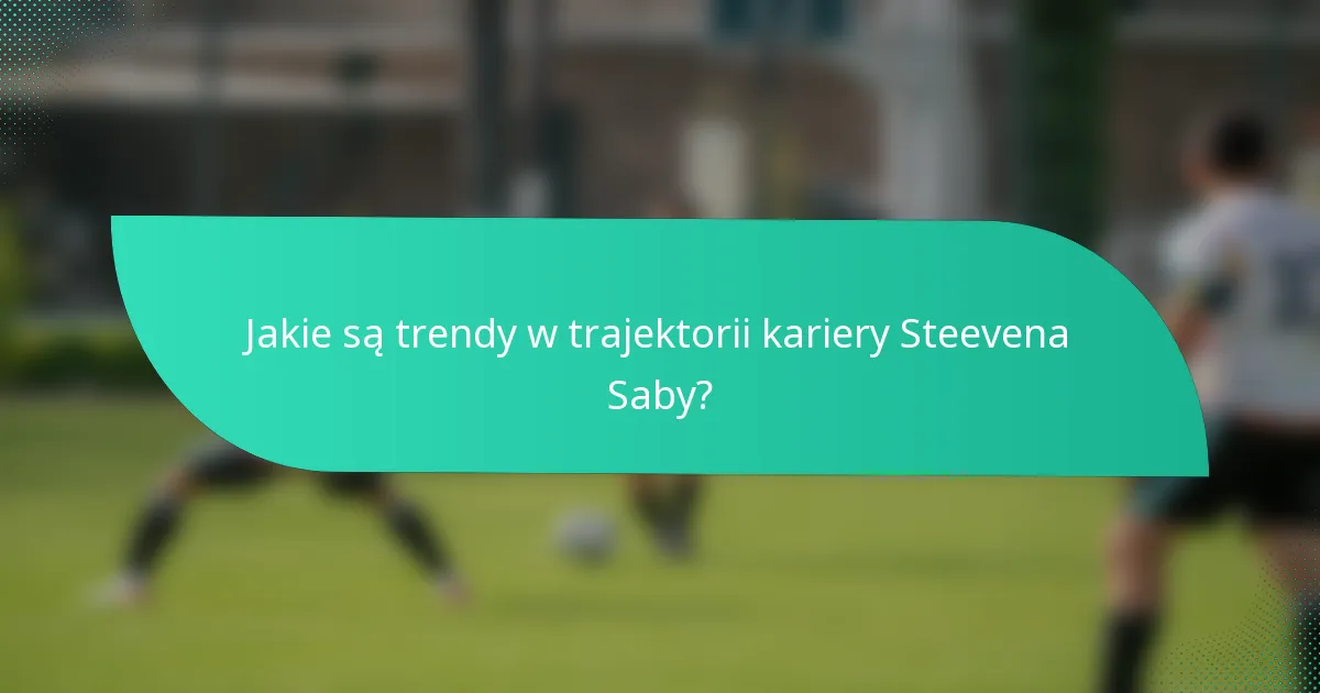 Jakie są trendy w trajektorii kariery Steevena Saby?