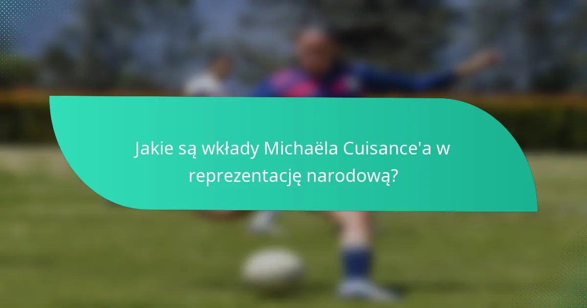 Jakie są wkłady Michaëla Cuisance'a w reprezentację narodową?