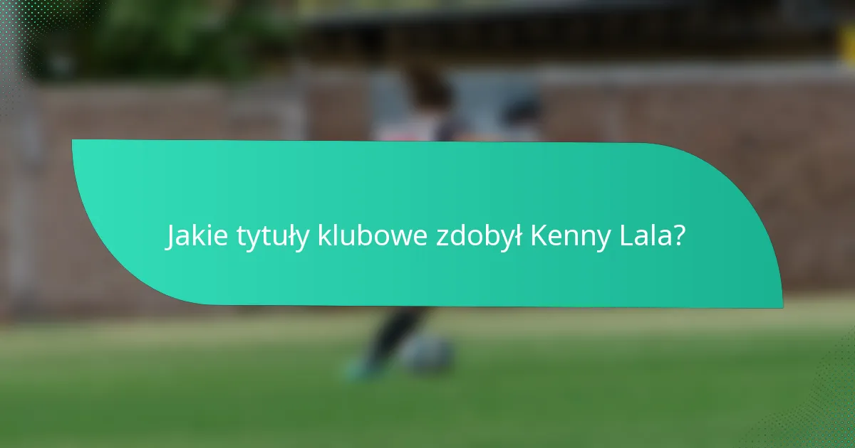 Jakie tytuły klubowe zdobył Kenny Lala?