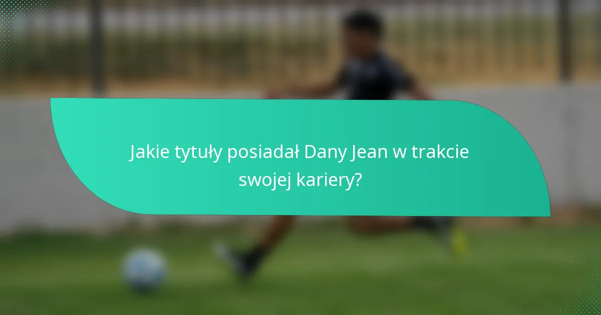 Jakie tytuły posiadał Dany Jean w trakcie swojej kariery?