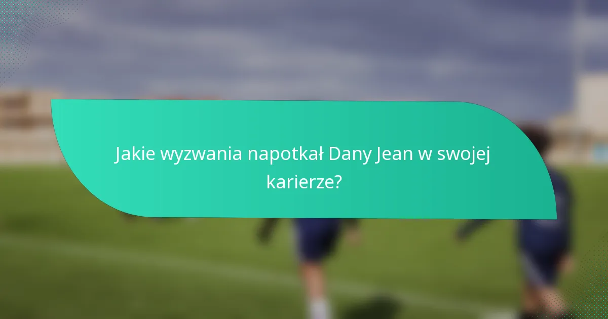 Jakie wyzwania napotkał Dany Jean w swojej karierze?