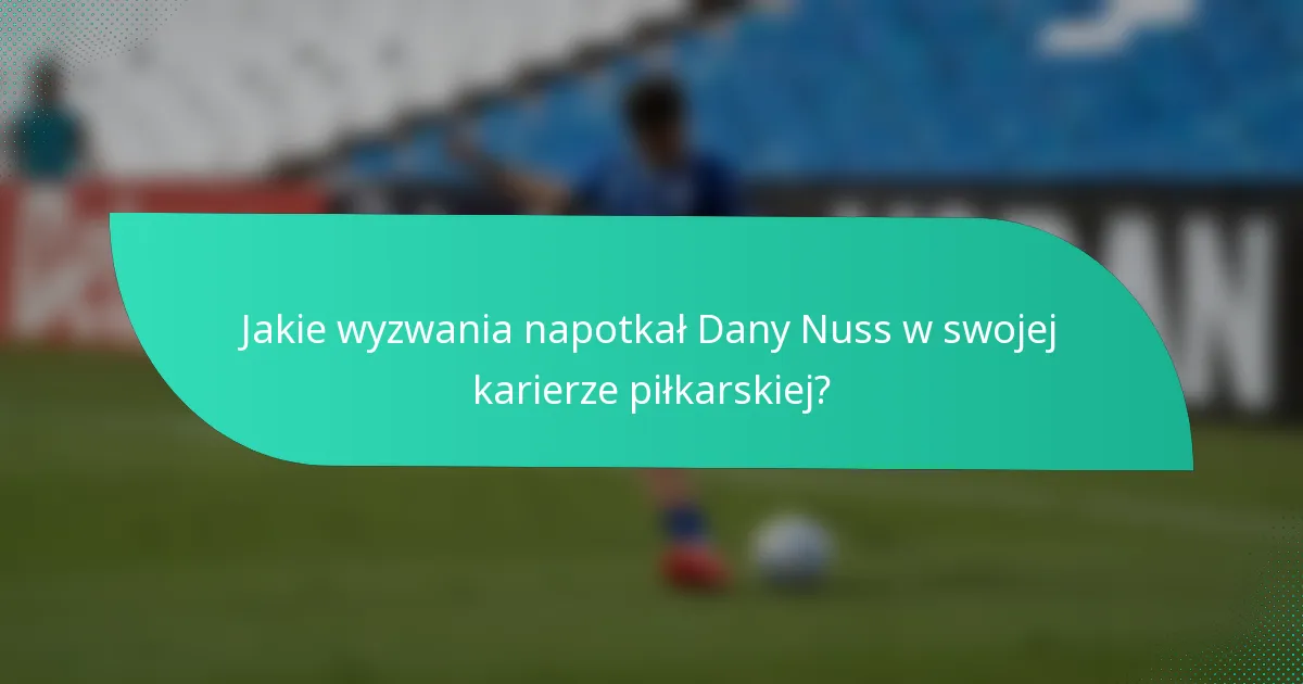 Jakie wyzwania napotkał Dany Nuss w swojej karierze piłkarskiej?