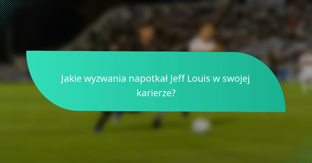 Jakie wyzwania napotkał Jeff Louis w swojej karierze?