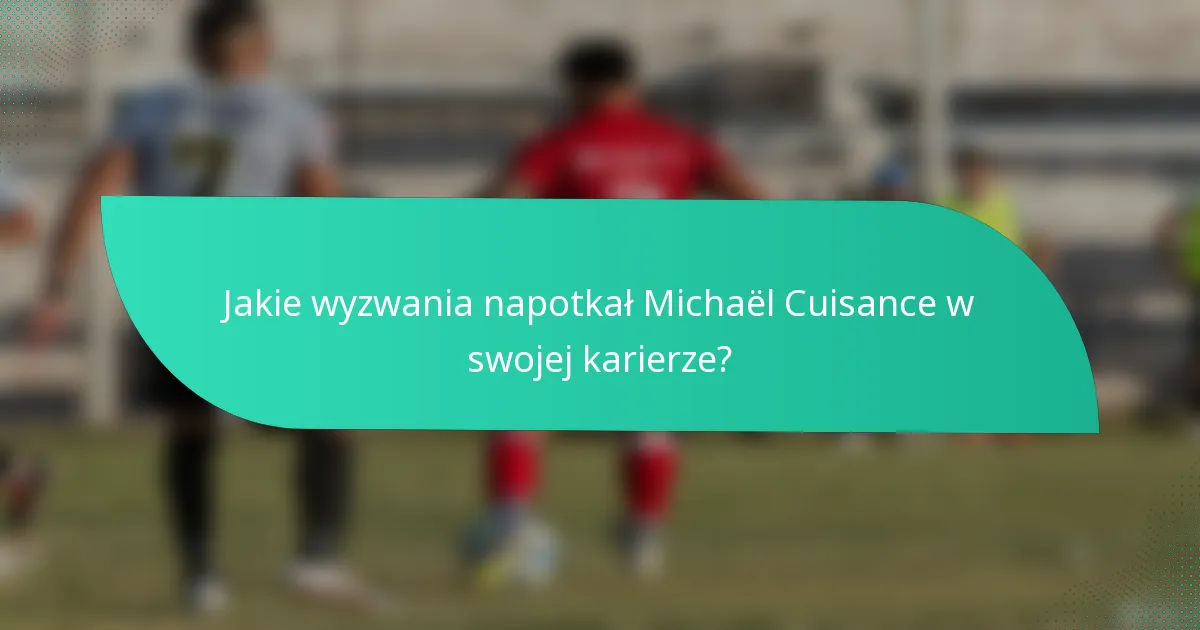 Jakie wyzwania napotkał Michaël Cuisance w swojej karierze?