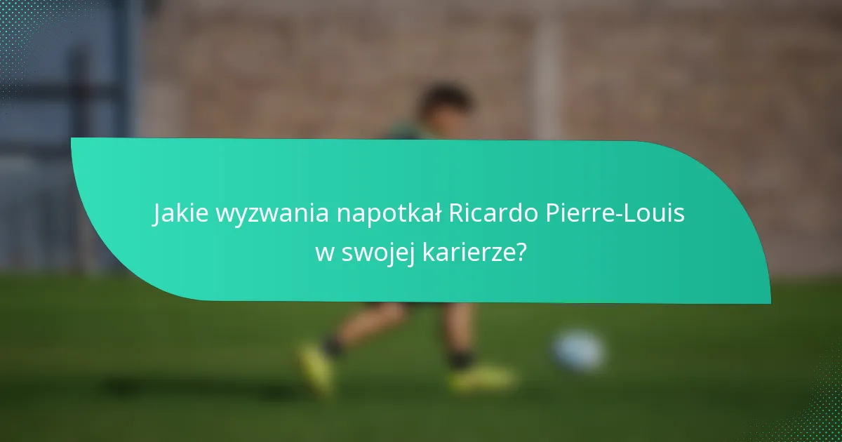 Jakie wyzwania napotkał Ricardo Pierre-Louis w swojej karierze?