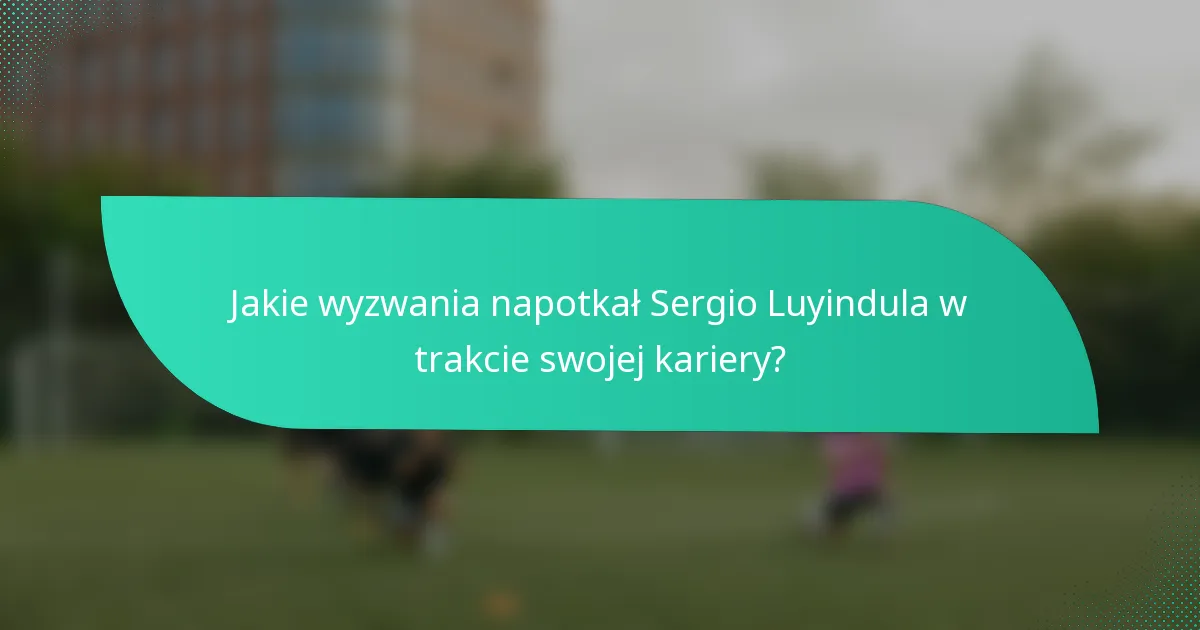 Jakie wyzwania napotkał Sergio Luyindula w trakcie swojej kariery?