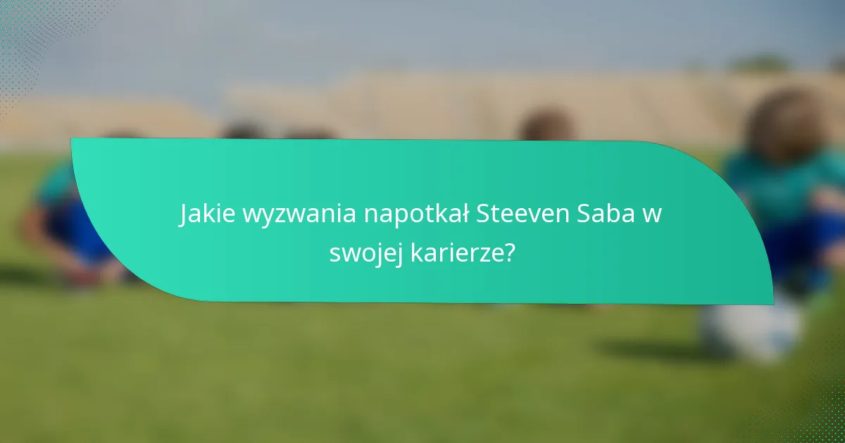 Jakie wyzwania napotkał Steeven Saba w swojej karierze?