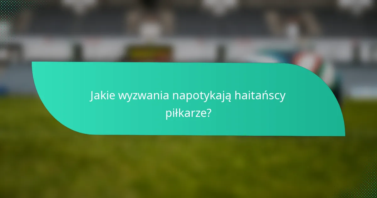 Jakie wyzwania napotykają haitańscy piłkarze?