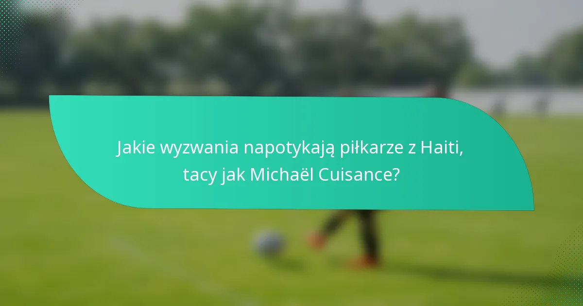 Jakie wyzwania napotykają piłkarze z Haiti, tacy jak Michaël Cuisance?
