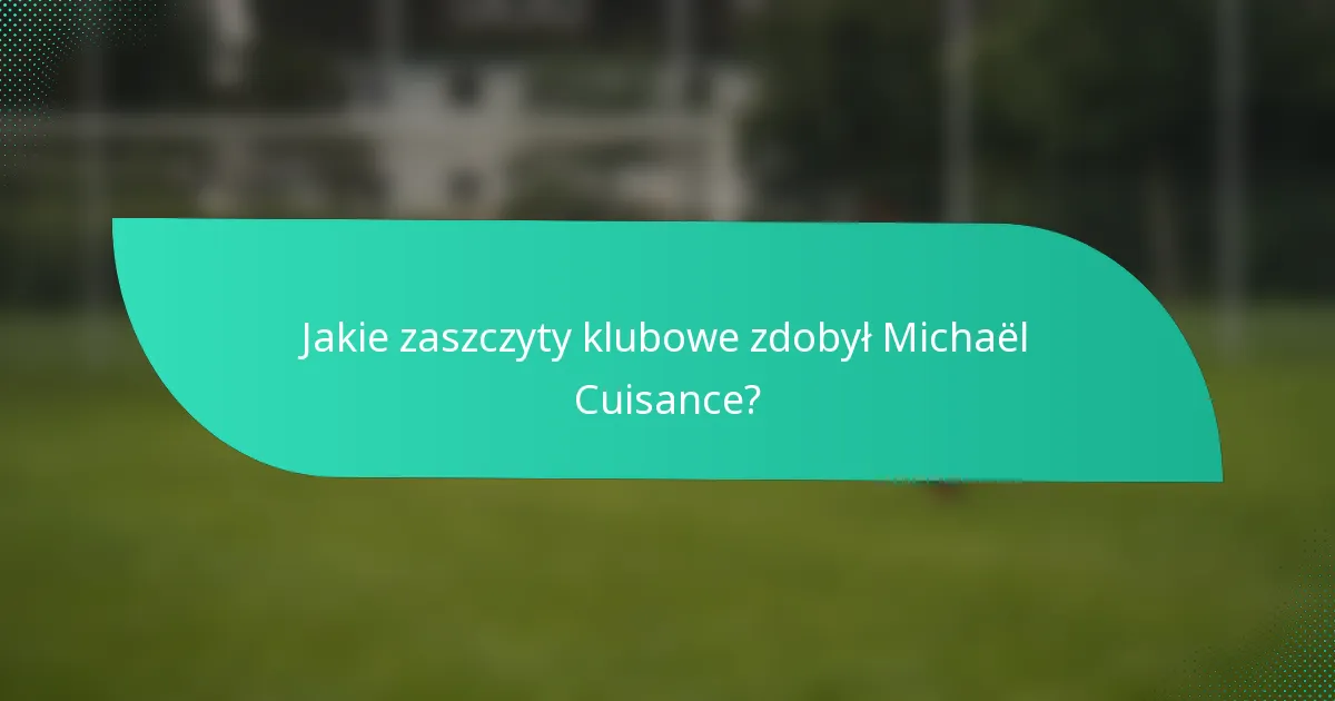 Jakie zaszczyty klubowe zdobył Michaël Cuisance?