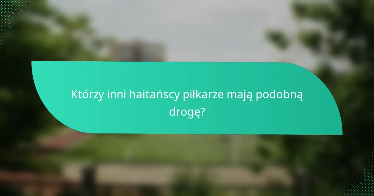 Którzy inni haitańscy piłkarze mają podobną drogę?