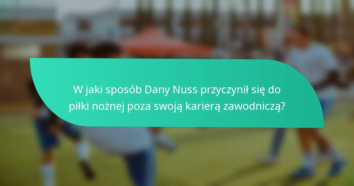 W jaki sposób Dany Nuss przyczynił się do piłki nożnej poza swoją karierą zawodniczą?